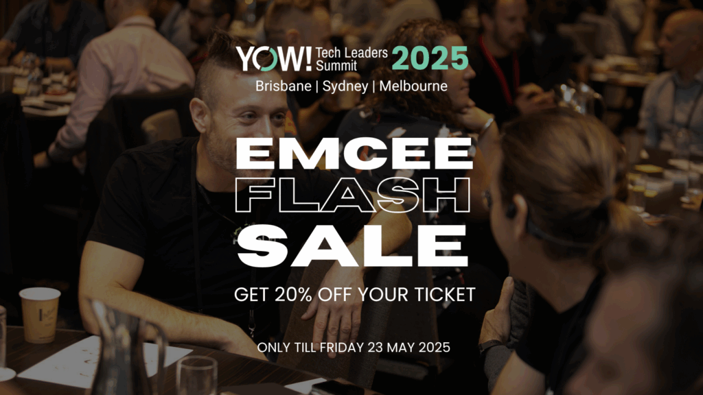 YOW! Tech Leaders Summit 2025
EMCEE
FLASH
SALE
Get 20% off your ticket